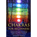 Chakras For Beginners: Step-by-Step Practical Guide to Awaken Your Internal Energy & Balance the 7 Core Chakras - Paperback