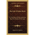 The Life Of John Birch: In The Story Of One American Boy, The Ordeal Of His Age - Hardcover