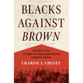 Blacks Against Brown: The Intra-Racial Struggle Over Segregated Schools in Topeka, Kansas - Hardcover