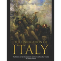 The Unification of Italy: The History of the Risorgimento and the Conflicts that Unified the Italian Nation - Paperback