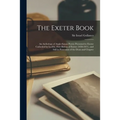 The Exeter Book: An Anthology of Anglo-Saxon Poetry Presented to Exeter Cathedral by Loefric, First Bishop of Exeter (1050-1071), and S - Paperback