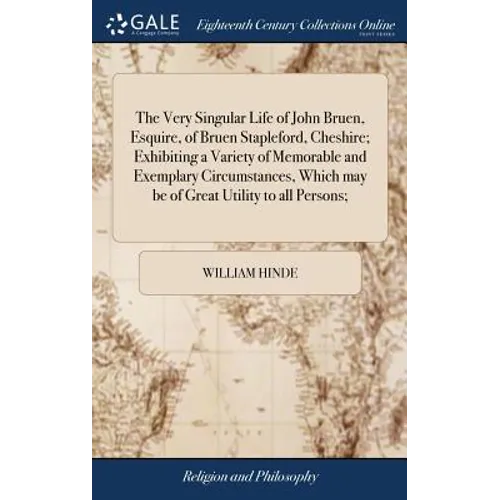 The Very Singular Life of John Bruen, Esquire, of Bruen Stapleford, Cheshire; Exhibiting a Variety of Memorable and Exemplary Circumstances, Which may - Hardcover