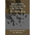 Bedford, PA Quarter Sessions - Docket Six - Paperback
