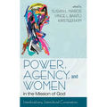 Power, Agency, and Women in the Mission of God: Interdisciplinary, Intercultural Conversations - Paperback