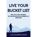 Live Your Bucket List: Simple Steps to Ignite Your Dreams, Face Your Fears and Lead an Extraordinary Life, Starting Today - Paperback