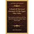 A Study Of The Local Literature Of The Upper Ohio Valley: With Especial Reference To The Early Pioneer And Indian Tales, 1820-1840 - Paperback