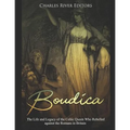 Boudica: The Life and Legacy of the Celtic Queen Who Rebelled against the Romans in Britain - Paperback