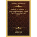 The Book Of The Craft Of Dying, And Other Early English Tracts Concerning Death (1917) - Paperback