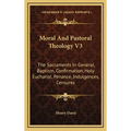 Moral And Pastoral Theology V3: The Sacraments In General, Baptism, Confirmation, Holy Eucharist, Penance, Indulgences, Censures - Hardcover