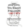 Shifting the Torah Paradigm: Exploring Animal Sacrifice in the Context of Creation - a Defense for Biblical Veganism - Hardcover