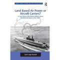 Land Based Air Power or Aircraft Carriers?: A Case Study of the British Debate about Maritime Air Power in the 1960s - Paperback