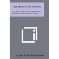 The Martyr Of Huping: The Life Story Of William Anson Reimert, Missionary In China - Paperback