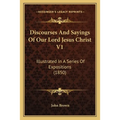 Discourses And Sayings Of Our Lord Jesus Christ V1: Illustrated In A Series Of Expositions (1850) - Paperback