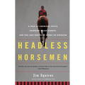 Headless Horsemen: A Tale of Chemical Colts, Subprime Sales Agents, and the Last Kentucky Derby on Steroids - Paperback