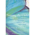 Naming the Child: Hope-Filled Reflections on Miscarriage, Stillbirth, and Infant Death - Paperback