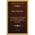Bible Difficulties: An Examination Of Passages Of The Bible Alleged To Be Irreconcilable With Its Inspiration - Hardcover