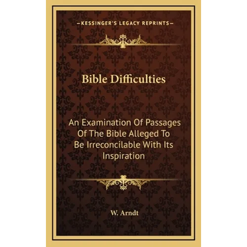Bible Difficulties: An Examination Of Passages Of The Bible Alleged To Be Irreconcilable With Its Inspiration - Hardcover