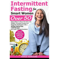 Intermittent Fasting for Smart Women Over 50: Easy Steps To Burn Fat And Lose Weight, Increase Energy And Regulate Metabolism With A 28-Day Eating Pla - Paperback