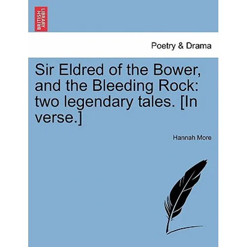 Sir Eldred of the Bower, and the Bleeding Rock: Two Legendary Tales. [in Verse.] - Paperback