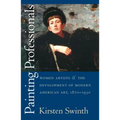 Painting Professionals: Women Artists and the Development of Modern American Art, 1870-1930 - Paperback