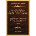 Journal Kept By David Douglas During His Travels In North America, 1823-1827: Together With A Description Of Thirty-Three Species Of American Oaks (19 - Paperback