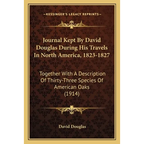 Journal Kept By David Douglas During His Travels In North America, 1823-1827: Together With A Description Of Thirty-Three Species Of American Oaks (19 - Paperback