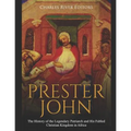 Prester John: The History of the Legendary Patriarch and His Fabled Christian Kingdom in Africa - Paperback