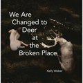 We Are Changed to Deer at the Broken Place - Paperback