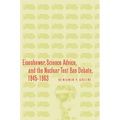 Eisenhower, Science Advice, and the Nuclear Test-Ban Debate, 1945-1963 - Hardcover