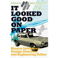 It Looked Good on Paper: Bizarre Inventions, Design Disasters, and Engineering Follies - Paperback