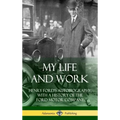My Life and Work: Henry Ford's Autobiography, with a History of the Ford Motor Company (Hardcover) - Hardcover
