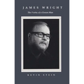 James Wright: The Poetry of a Grown Man: Constancy and Transition in the Work of James Wright - Hardcover