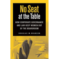 No Seat at the Table: How Corporate Governance and Law Keep Women Out of the Boardroom - Hardcover