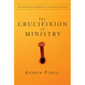 The Crucifixion of Ministry: Surrendering Our Ambitions to the Service of Christ - Paperback