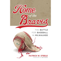 Home of the Braves: The Battle for Baseball in Milwaukee - Hardcover