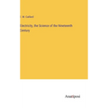 Electricity, the Science of the Nineteenth Century - Hardcover