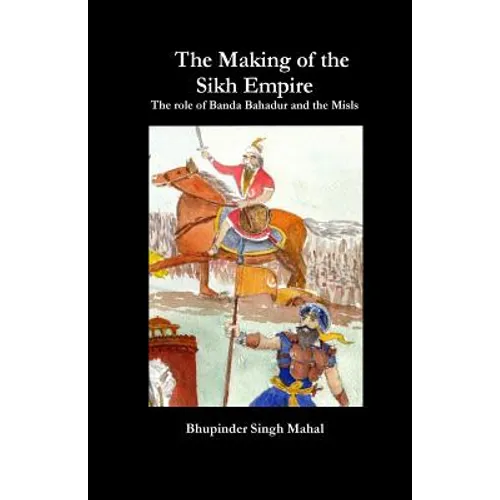 The Making of the Sikh Empire: The role of Banda Bahadur and the Misls - Paperback