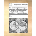 The Amorous Gallant's Tongue Tipped with Golden Expressions: Or, the Art of Courtship Refined. ... Together with a Canting Academy, ... the Twelfth Ed - Paperback