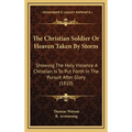 The Christian Soldier Or Heaven Taken By Storm: Showing The Holy Violence A Christian Is To Put Forth In The Pursuit After Glory (1810) - Hardcover