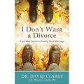 I Don't Want a Divorce: A 90 Day Guide to Saving Your Marriage - Paperback