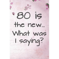 80 is the New... What Was I Saying?: Funny 80 Year Old Gag Gift for Women - Paperback