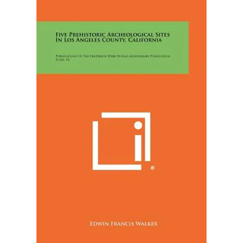 Five Prehistoric Archeological Sites In Los Angeles County, California: Publications Of The Frederick Webb Hodge Anniversary Publication Fund, V6 - Paperback