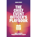The Chief Event Officer's Playbook: How to Create Transformational Events - Paperback