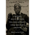 I Cannot Write My Life: Islam, Arabic, and Slavery in Omar Ibn Said's America - Paperback