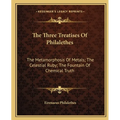 The Three Treatises Of Philalethes: The Metamorphosis Of Metals; The Celestial Ruby; The Fountain Of Chemical Truth - Paperback