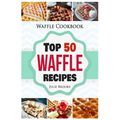 Waffle Cookbook: Top 50 Waffle Recipes - Paperback