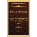 Providence Displayed: Or The Remarkable Adventures Of Alexander Selkirk, Of Largo, In Scotland (1800) - Hardcover