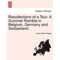 Recollections of a Tour. A Summer Ramble in Belgium, Germany and Switzerland. - Paperback