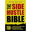 The Side Hustle Bible: 150+ Side Hustle Ideas and How to Start Making Money Right Away - Make Money Online and Offline - Paperback