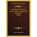 Incidents Of Travel In Greece, Turkey, Russia And Poland V1 (1838) - Paperback